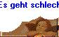 Es geht schlecht